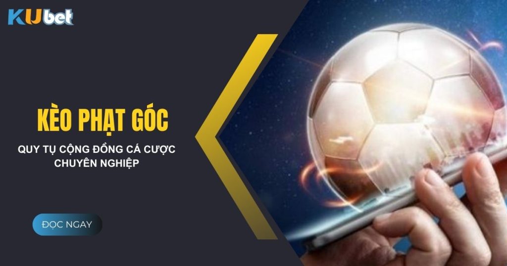 Kèo phạt góc tại Kubet - Nơi quy tụ cộng đồng cá cược chuyên nghiệp