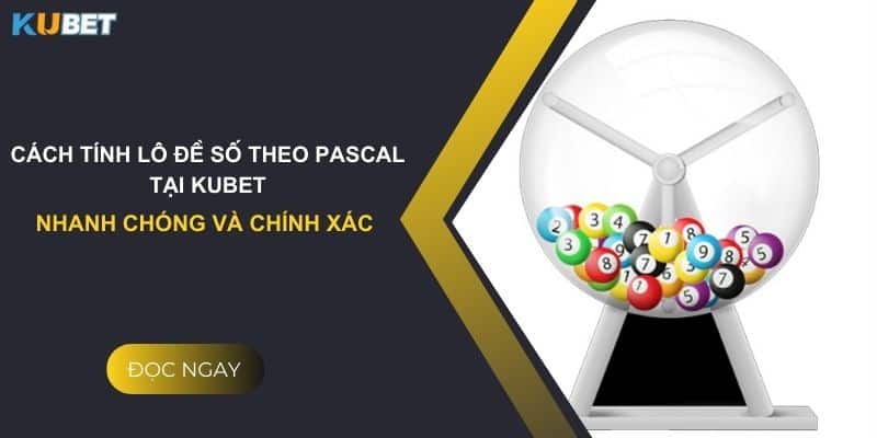 Cách tính lô đề theo Pascal tại Kubet nhanh chóng và chính xác 