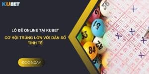 Lô đề online tại Kubet: Cơ hội trúng lớn với dàn số tinh tế