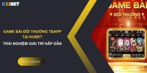 Game bài đổi thưởng tbapp tại Kubet: Trải nghiệm giải trí hấp dẫn