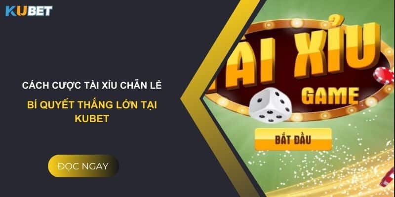 Cách cược tài xỉu chẵn lẻ - Bí quyết thắng lớn tại Kubet