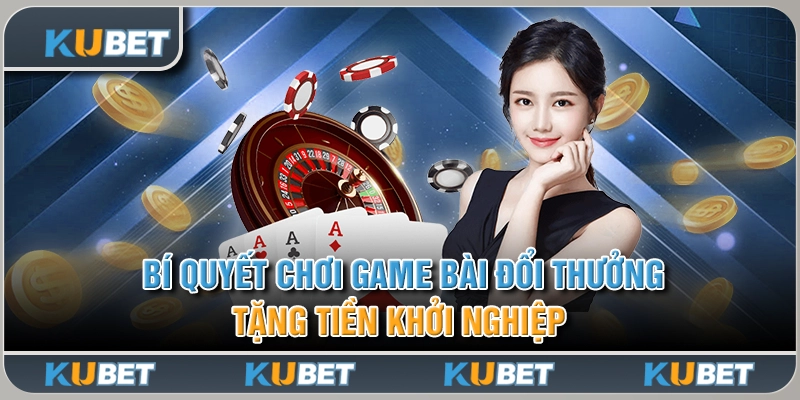 game bài đổi thưởng tặng tiền khởi nghiệp