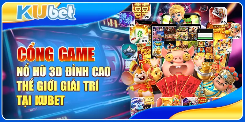 Cổng Game Nổ Hũ 3D Đỉnh Cao