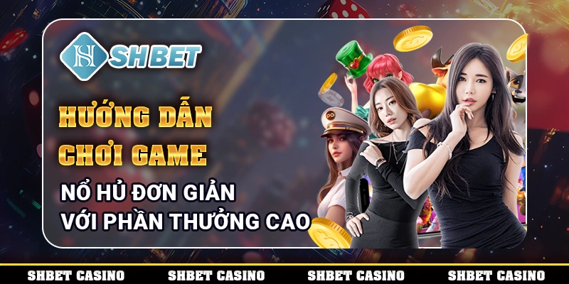 Hướng Dẫn Chơi Game Nổ Hũ Đơn Giản Với Phần Thưởng Cao