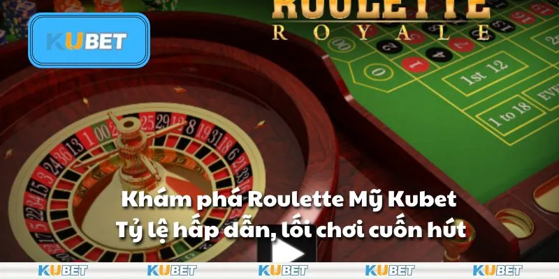Khám phá Roulette Mỹ Kubet – Tỷ lệ hấp dẫn, cửa chơi cuốn hút