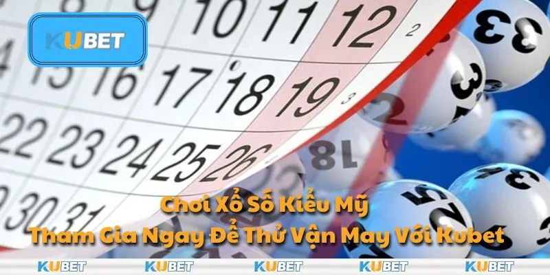 Chơi Xổ Số Kiểu Mỹ – Tham Gia Ngay Để Thử Vận May Với Kubet