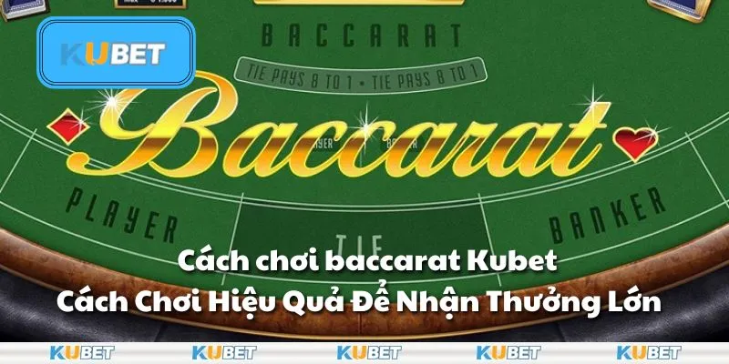 Cách chơi Baccarat – Nắm Trọn Bí Mật Chiến Thắng Cùng Kubet