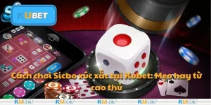 Cách chơi Sicbo xúc xắc tại Kubet: Mẹo hay từ cao thủ